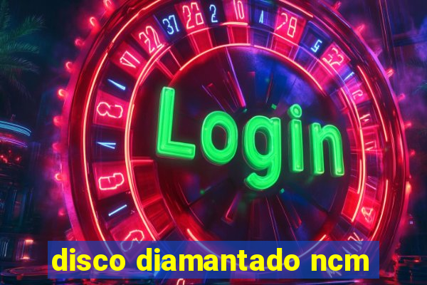 disco diamantado ncm